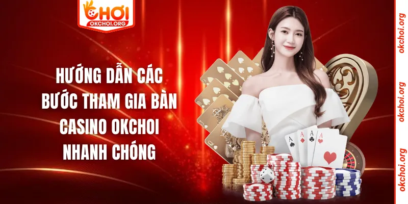 Hướng dẫn các bước tham gia bàn casino okchoi nhanh chóng